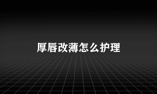 厚唇改薄怎么护理