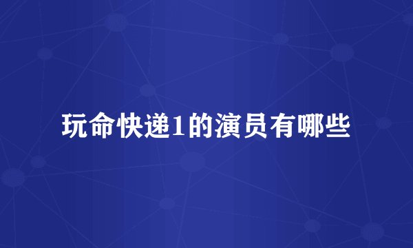 玩命快递1的演员有哪些