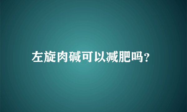左旋肉碱可以减肥吗？