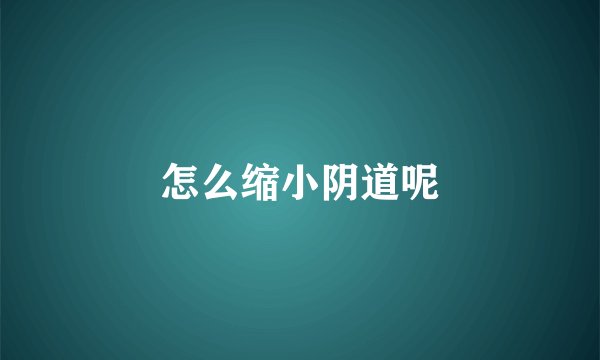 怎么缩小阴道呢