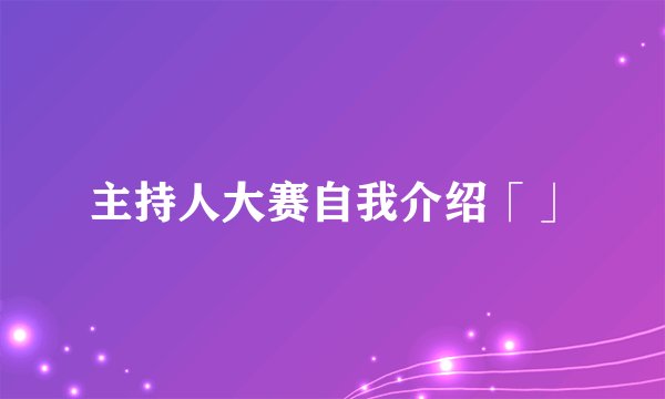 主持人大赛自我介绍「」