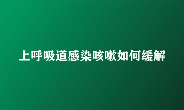 上呼吸道感染咳嗽如何缓解