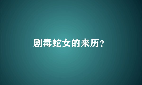 剧毒蛇女的来历？