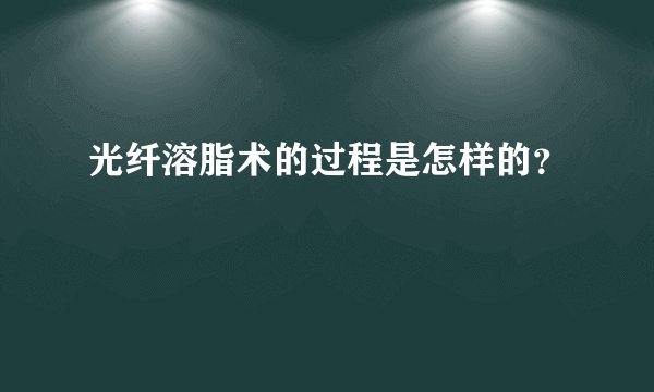 光纤溶脂术的过程是怎样的?