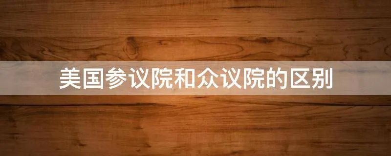 美国参议院和众议院的区别