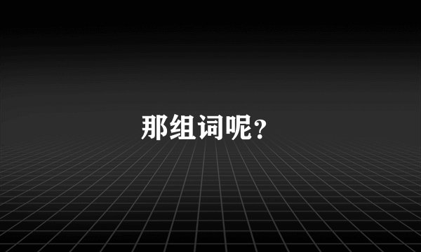 那组词呢？