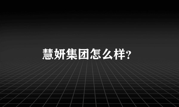 慧妍集团怎么样？