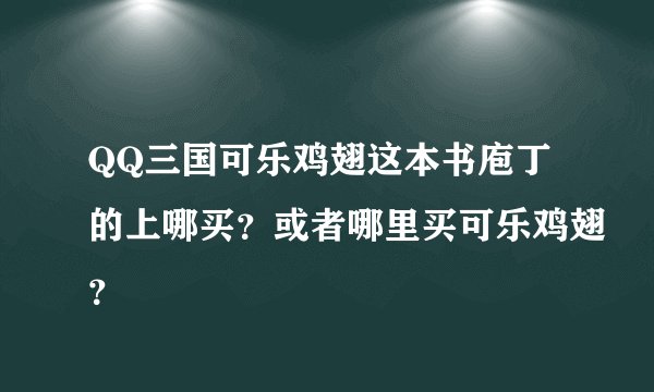 QQ三国可乐鸡翅这本书庖丁的上哪买?或者哪里买可乐鸡翅?