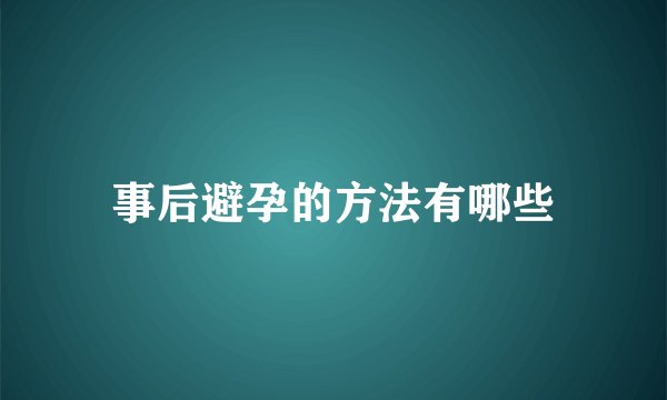 事后避孕的方法有哪些