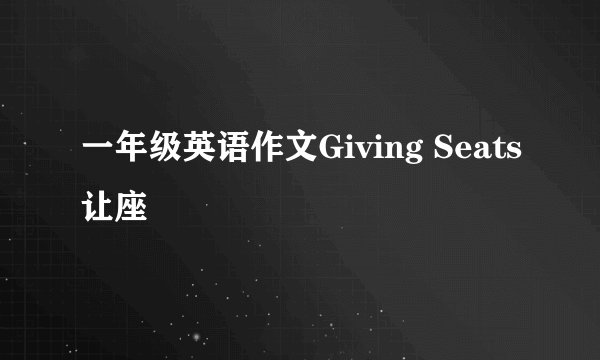 一年级英语作文Giving Seats让座