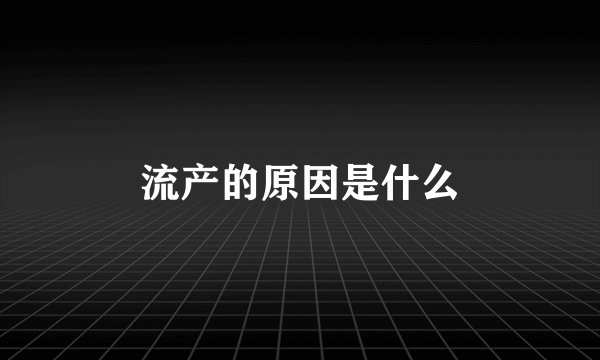 流产的原因是什么