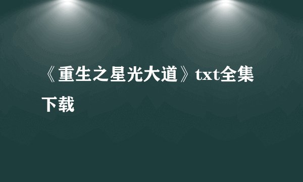 《重生之星光大道》txt全集下载