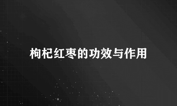 枸杞红枣的功效与作用
