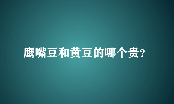 鹰嘴豆和黄豆的哪个贵？