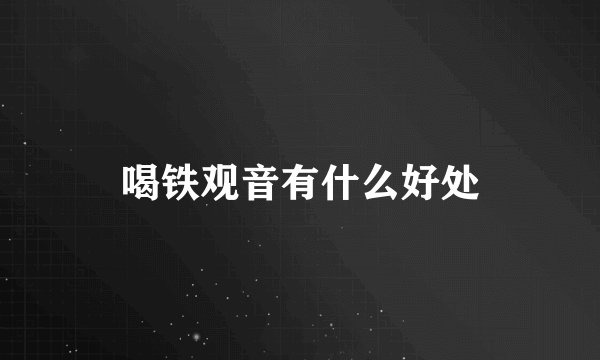 喝铁观音有什么好处