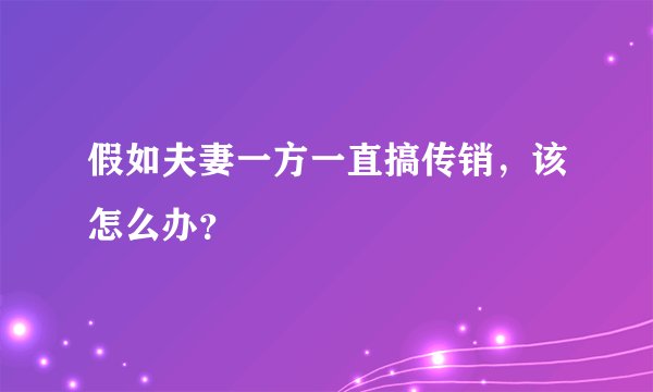 假如夫妻一方一直搞传销，该怎么办？