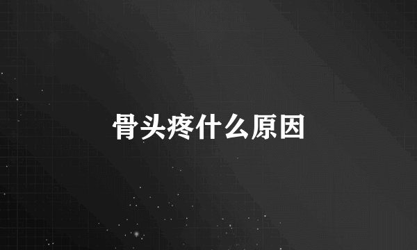 骨头疼什么原因