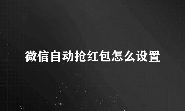 微信自动抢红包怎么设置