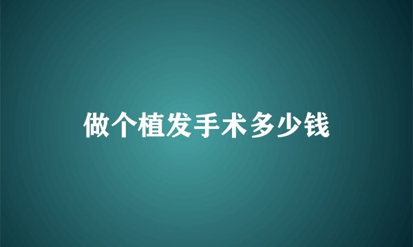 做个植发手术多少钱