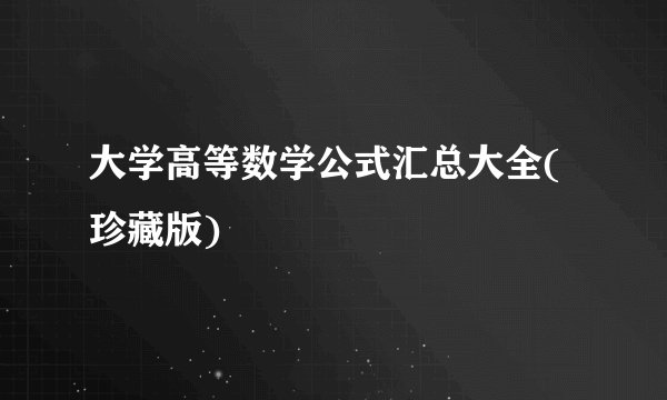 大学高等数学公式汇总大全(珍藏版)