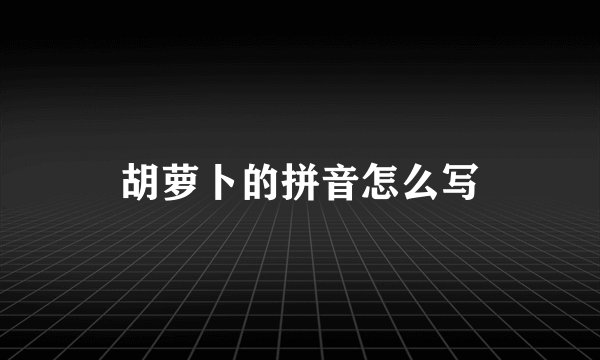 胡萝卜的拼音怎么写
