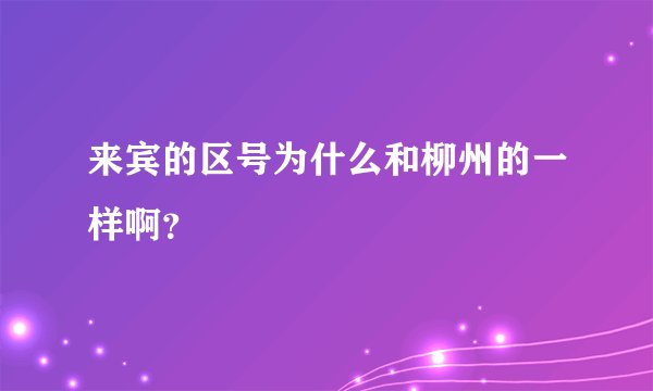 来宾的区号为什么和柳州的一样啊？