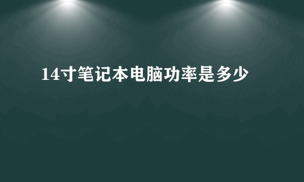14寸笔记本电脑功率是多少