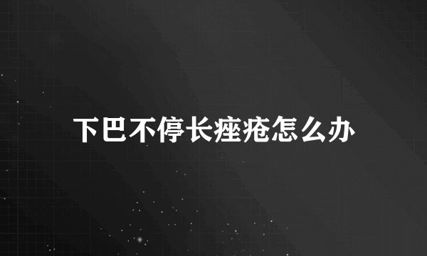 下巴不停长痤疮怎么办
