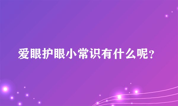 爱眼护眼小常识有什么呢？