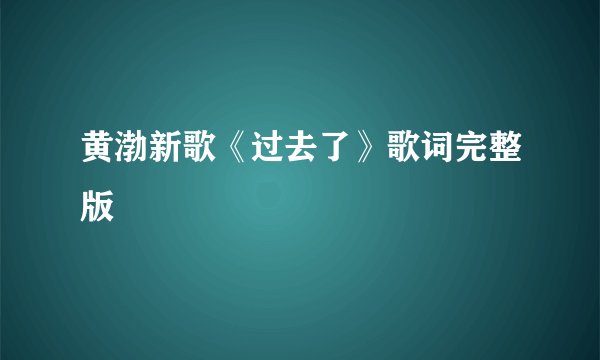 黄渤新歌《过去了》歌词完整版