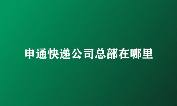 申通快递公司总部在哪里