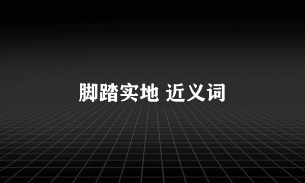 脚踏实地 近义词