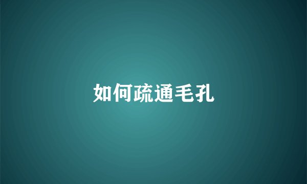 如何疏通毛孔