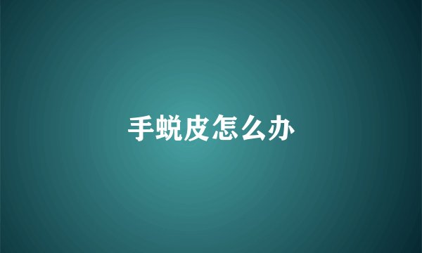 手蜕皮怎么办