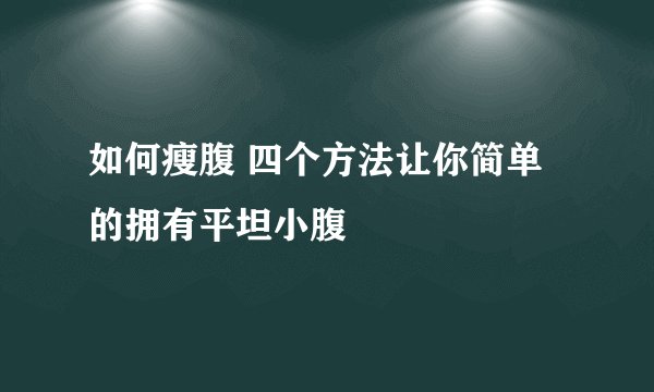 如何瘦腹 四个方法让你简单的拥有平坦小腹