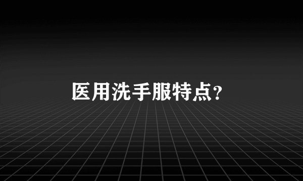 医用洗手服特点？