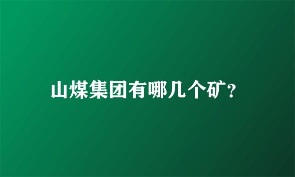 山煤集团有哪几个矿？