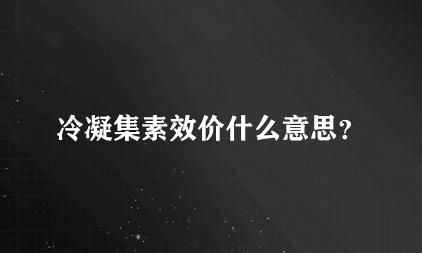 冷凝集素效价什么意思？