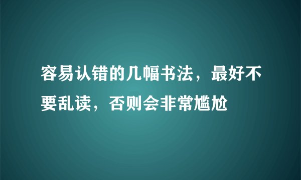 容易认错的几幅书法，最好不要乱读，否则会非常尴尬