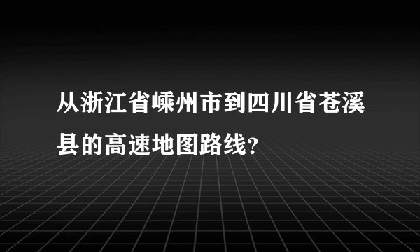 从浙江省嵊州市到四川省苍溪县的高速地图路线？