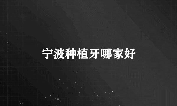 宁波种植牙哪家好