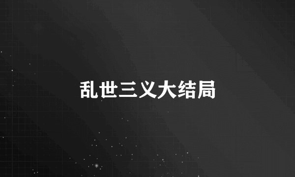 乱世三义大结局