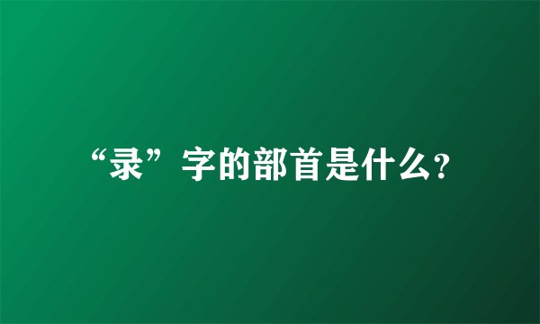 “录”字的部首是什么?