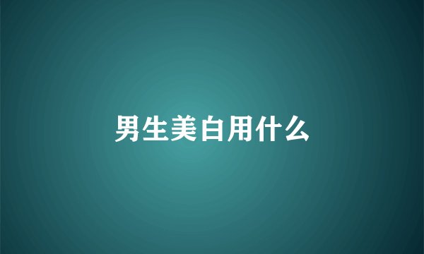 男生美白用什么