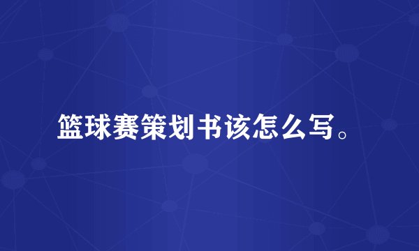 篮球赛策划书该怎么写。