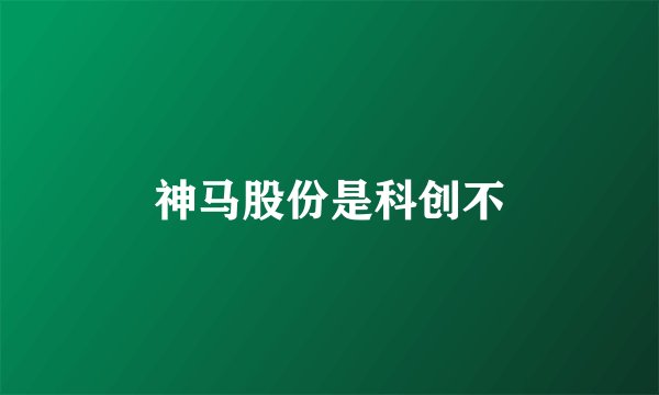 神马股份是科创不
