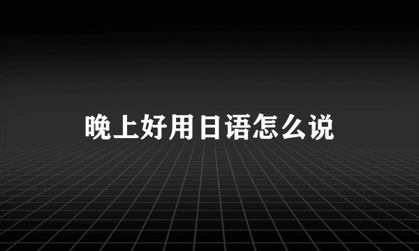 晚上好用日语怎么说