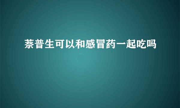 萘普生可以和感冒药一起吃吗