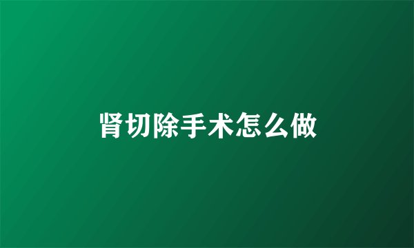 肾切除手术怎么做