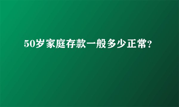 50岁家庭存款一般多少正常？